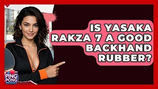 Is Yasaka Rakza 7 A Good Backhand Rubber? - Ping Pong Prodigy