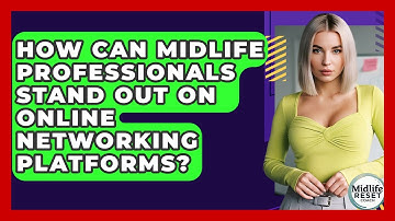 How Can Midlife Professionals Stand Out On Online Networking Platforms? - Midlife Reset Coach