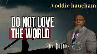 Voddie Baucham _ Do Not Love the World