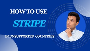 How To Use Stripe In Unsupported Countries (A Comprehensive Guide)