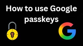 How to use Google passkeys and stop typing your password every time - Full guide