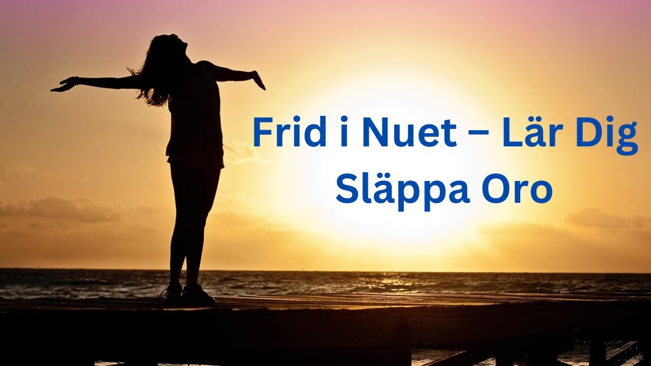 Övervinn oro och hitta inre frid – lär dig leva i nuet