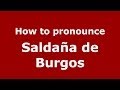 How to pronounce Saldaña de Burgos (Spanish/Spain) - PronounceNames.com