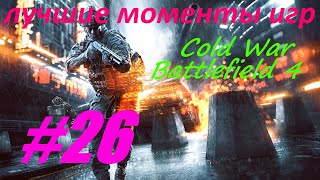 Лучшие моменты игр/BATTLEFIELD 4 / Cold War / нарезка #26