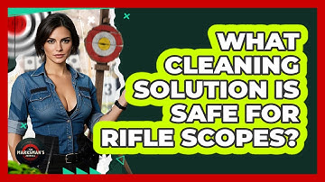 What Cleaning Solution Is Safe For Rifle Scopes? - The Marksman