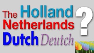 Holland, Netherlands, Dutch, Deutsch. What&#39;s the difference? - Holland Holiday