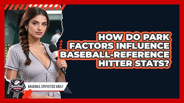 How Do Park Factors Influence Baseball-Reference Hitter Stats? - Baseball Statistics Vault
