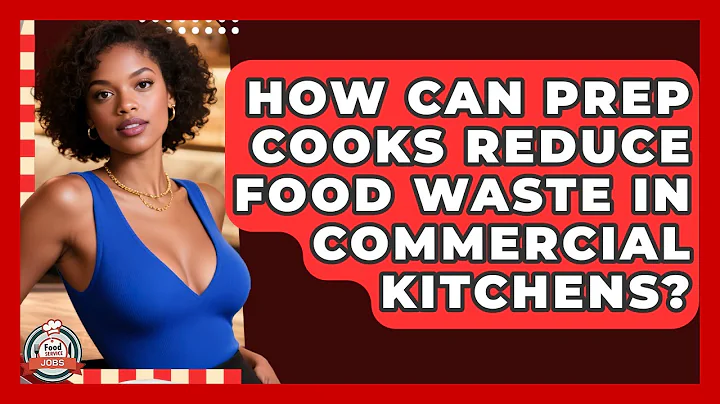 How Can Prep Cooks Reduce Food Waste In Commercial Kitchens? - Food Service Jobs