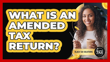 What Is An Amended Tax Return?