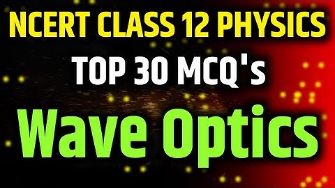Top 30 MCQ Wave Optics Class 12 Physics // NCERT based MCQs Physics