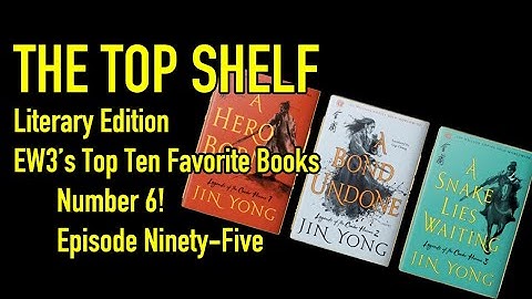 The Top Shelf Literary Edition - Episode 95: Legend of the Condor Heroes Series (Top Ten Books)