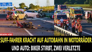 SUFF-FAHRER KRACHT AUF AUTOBAHN IN MOTORRÄDER UND AUTO: BIKER STIRBT, ZWEI VERLETZTE