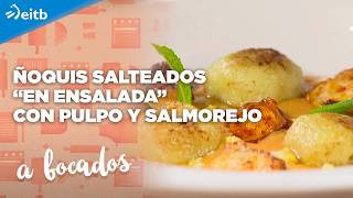 A BOCADOS: Ñoquis salteados “en ensalada” con pulpo y salmorejo
