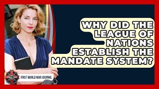 Why Did The League Of Nations Establish The Mandate System? - First World War Journal