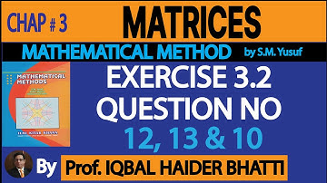 Ch# 3 | MATRICES |EXERCISE 3.2 Q 12, 13 &10 | Mathematical Method By SM Yusuf (Lec18)