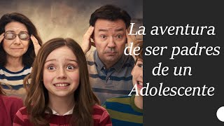 La gran aventura de ser padre de un adolescente