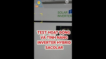 TEST TÍNH NĂNG VÀ HOẠT ĐỘNG CỦA INVERTER HYBRID SACOLAR [T&T SOLAR]
