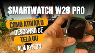 SMARTWATCH W28 PRO - Ative o descanso de TELA ou ALWAYS ON