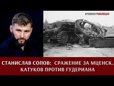 Станислав  Сопов о неизвестном сражении за Мценск: Катуков против Гудериана
