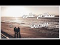 سلام على الذين عاهدوا لم يغدروا لأنهم يعرفون أن