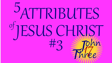 5 ATTRIBUTES OF JESUS CHRIST #3