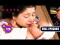 Good News For Kavya&#39;s Family | Kavya - Ek Jazbaa, Ek Junoon - Ep 128 | Full Episode | 20 Mar 2024