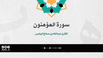 سورة المؤمنون، بصوت القارئ: عبدالله بن صالح اليابس.