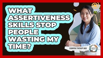 What Assertiveness Skills Stop People Wasting My Time? - Cognitive Therapy Hub