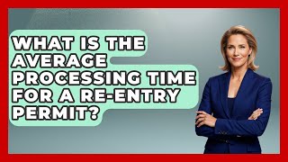 What Is The Average Processing Time For A Re-entry Permit? - US Citizenship Immigration Guide