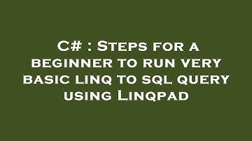 C# : Steps for a beginner to run very basic linq to sql query using Linqpad