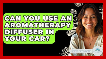 Can You Use An Aromatherapy Diffuser In Your Car? - Stress Free Mindset