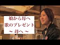 涙が止まらない。娘から母へ歌のプレゼント「母へ」レターソング