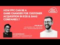 How PPC Can Be a Game Changing Customer Acquisition Strategy For B2B & SaaS Businesses?(Episode 005)