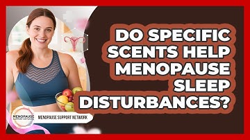 Do Specific Scents Help Menopause Sleep Disturbances? - Menopause Support Network