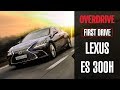 Lexus ES 300H | First Drive | OVERDRIVE
