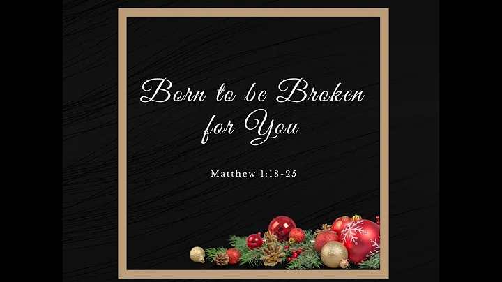 Born to Be Broken For You; Matthew 1:18-25; Bennie...