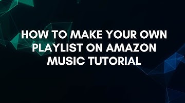 How To Make Your Own Playlist On Amazon Music Tutorial