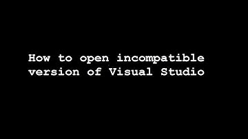 How to open incompatible version of Visual Studio