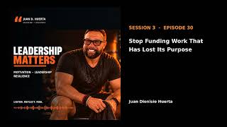 Leadership Matters | Episode 30: Stop Funding Work That Has Lost Its Purpose