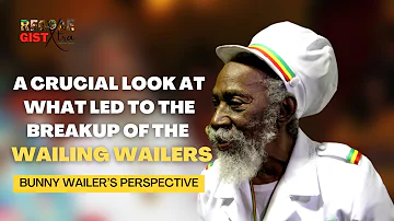 Bunny Wailer’s Perspective: The breakup of the Wailing Wailers