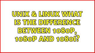 Unix & Linux: What is the difference between 1080p, 1080P and 1080i? (5 Solutions!!)