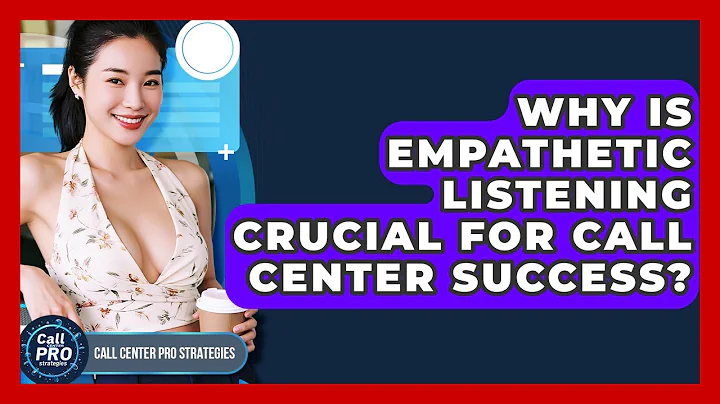 Why Is Empathetic Listening Crucial For Call Center Success? - Call Center Pro Strategies