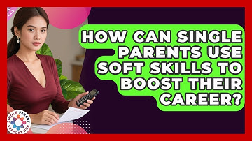 How Can Single Parents Use Soft Skills To Boost Their Career? - Single Parent Support Hub