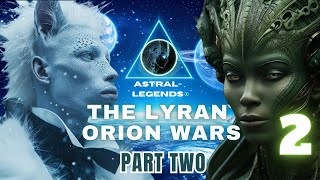 The Galactic LyranOrion Wars | Part 2 | Astral Legends