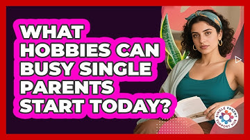 What Hobbies Can Busy Single Parents Start Today? - Single Parent Support Hub