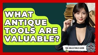 What Antique Tools Are Valuable? - The Collectibles Guide