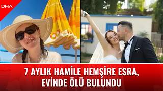 7 Aylık Hamile Hemşire Esra Evinde Ölü Bulundu