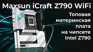 Обзор Материнской Платы Maxsun Icraft Z790 Wifi