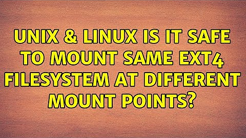 Unix & Linux: Is it safe to mount same ext4 filesystem at different mount points?