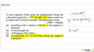 A wave equation which gives the displacement along the y-direction is given by `y = 10^(-4) sin(...